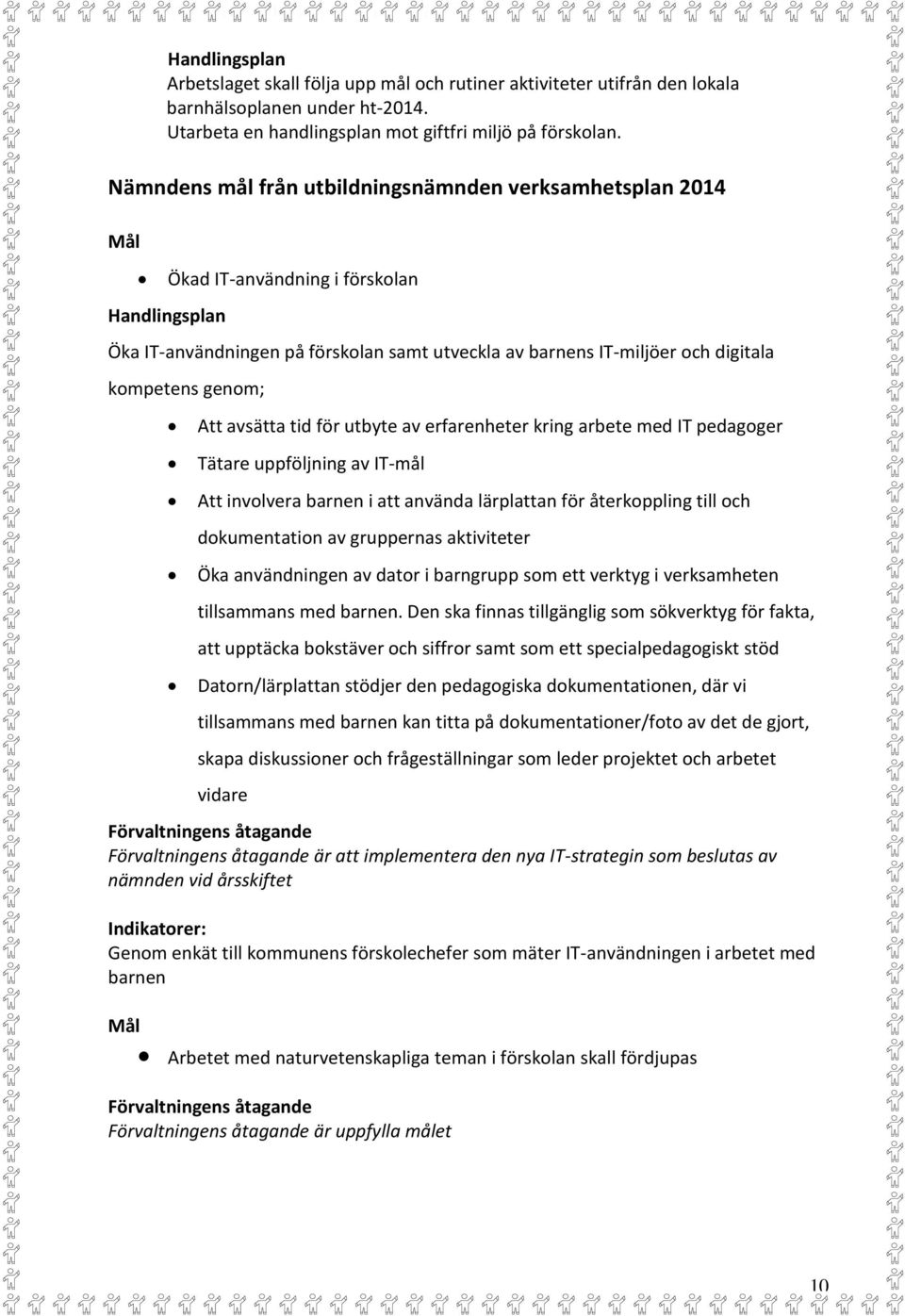 Nämndens mål från utbildningsnämnden verksamhetsplan 2014 Mål Ökad IT-användning i förskolan Öka IT-användningen på förskolan samt utveckla av barnens IT-miljöer och digitala kompetens genom; Att
