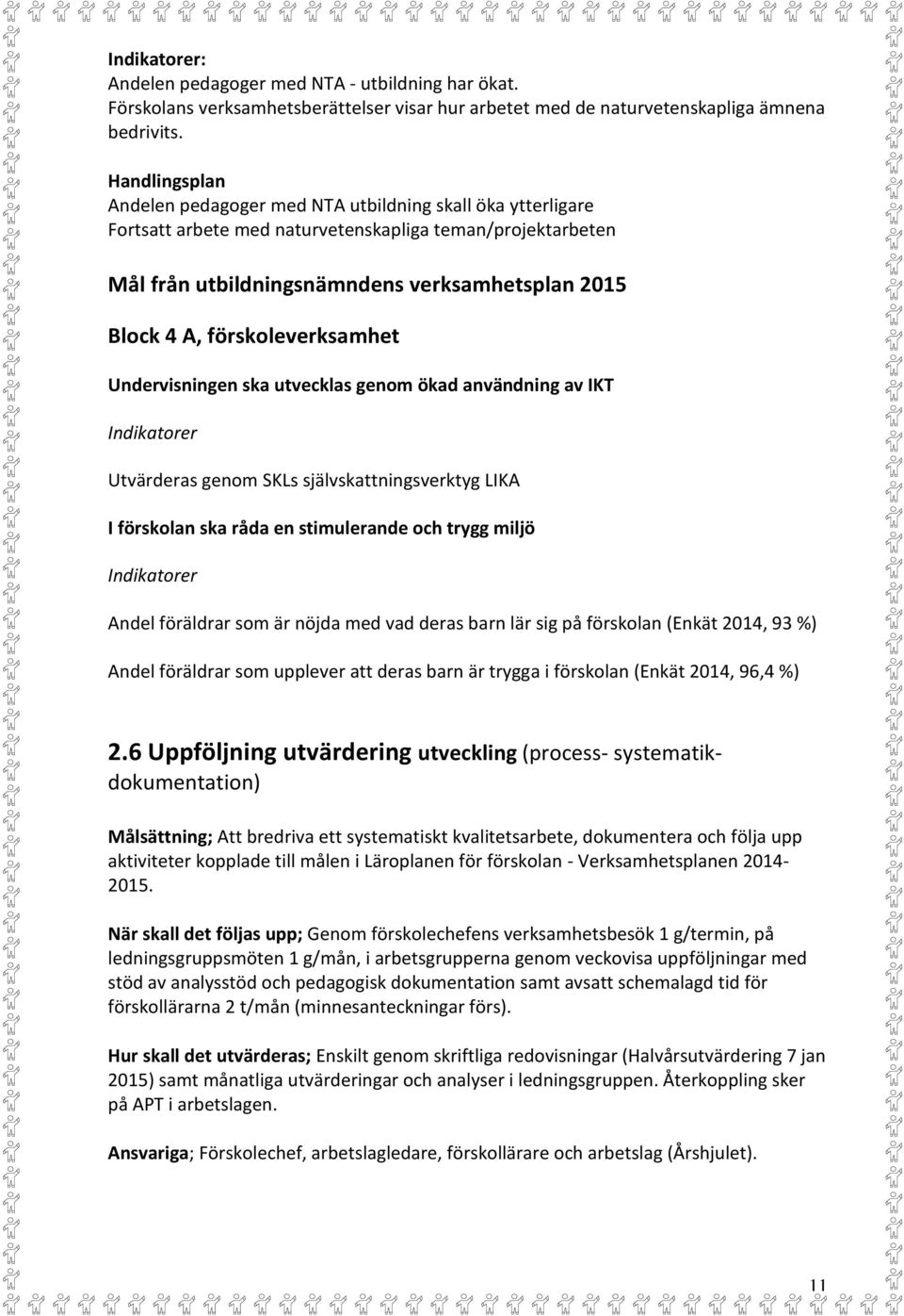 Undervisningen ska utvecklas genom ökad användning av IKT Indikatorer Utvärderas genom SKLs självskattningsverktyg LIKA I förskolan ska råda en stimulerande och trygg miljö Indikatorer Andel