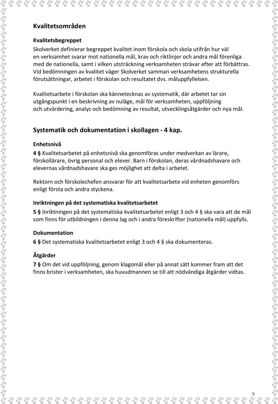 Vid bedömningen av kvalitet väger Skolverket samman verksamhetens strukturella förutsättningar, arbetet i förskolan och resultatet dvs. måluppfyllelsen.