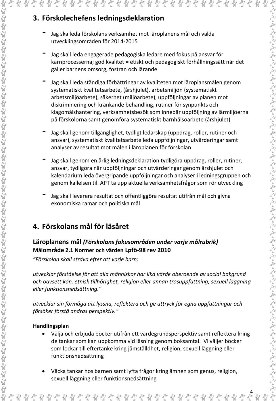 läroplansmålen genom systematiskt kvalitetsarbete, (årshjulet), arbetsmiljön (systematiskt arbetsmiljöarbete), säkerhet (miljöarbete), uppföljningar av planen mot diskriminering och kränkande