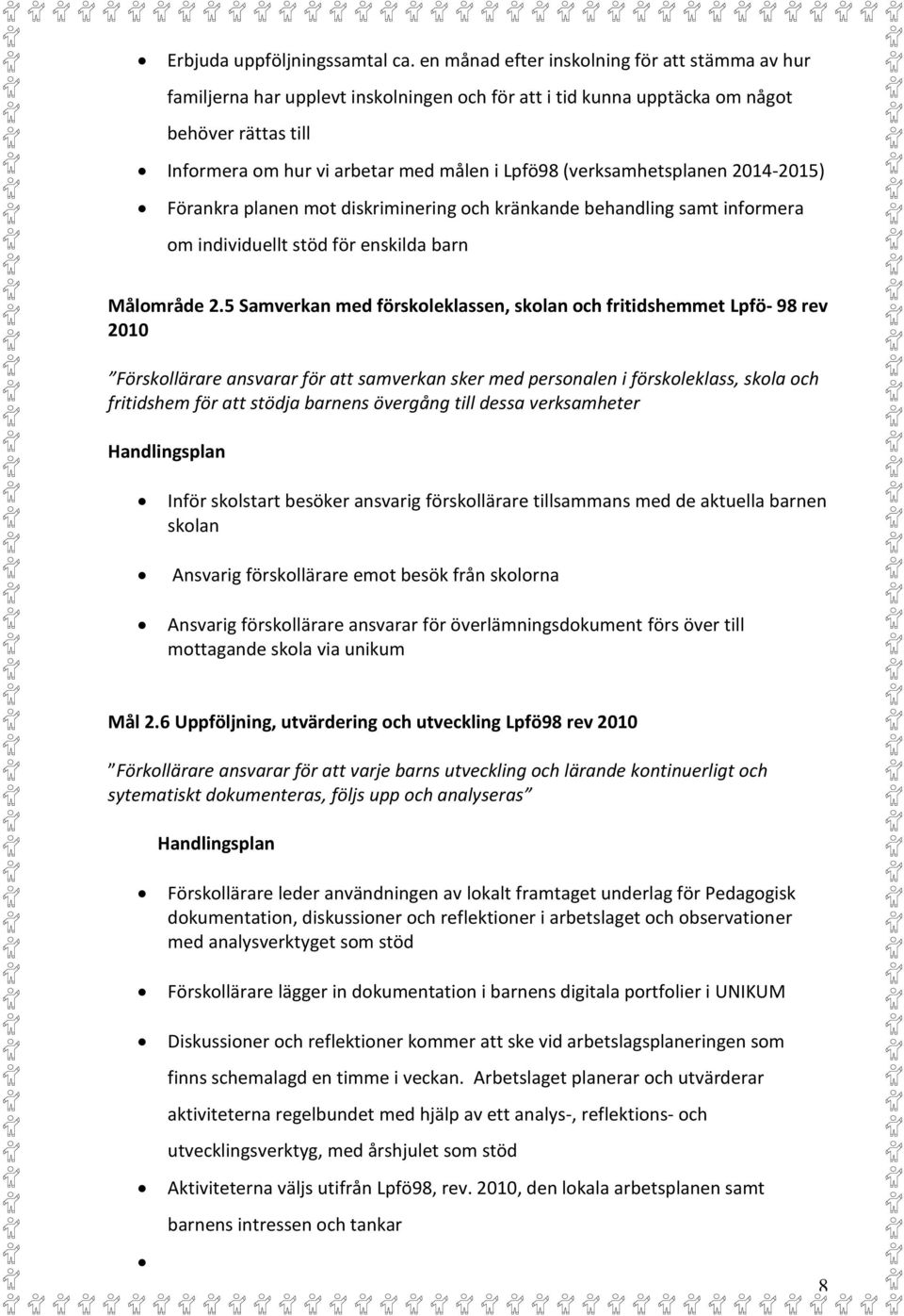 (verksamhetsplanen 2014-2015) Förankra planen mot diskriminering och kränkande behandling samt informera om individuellt stöd för enskilda barn Målområde 2.