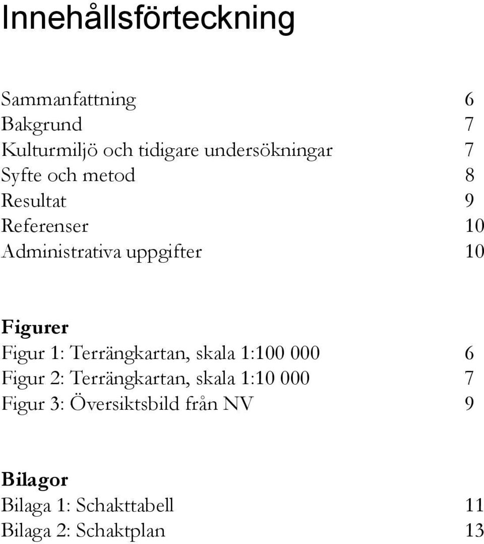 10 Figurer Figur 1: Terrängkartan, skala 1:100 000 6 Figur 2: Terrängkartan, skala