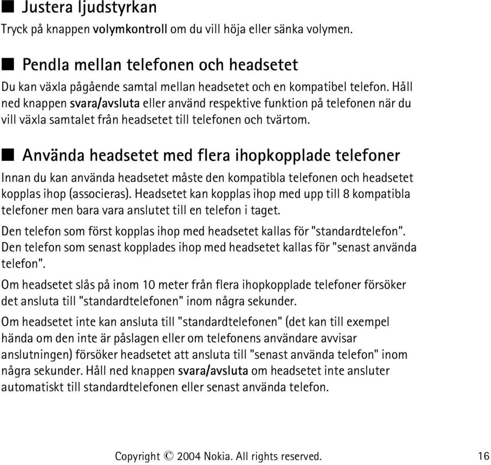 Använda headsetet med flera ihopkopplade telefoner Innan du kan använda headsetet måste den kompatibla telefonen och headsetet kopplas ihop (associeras).