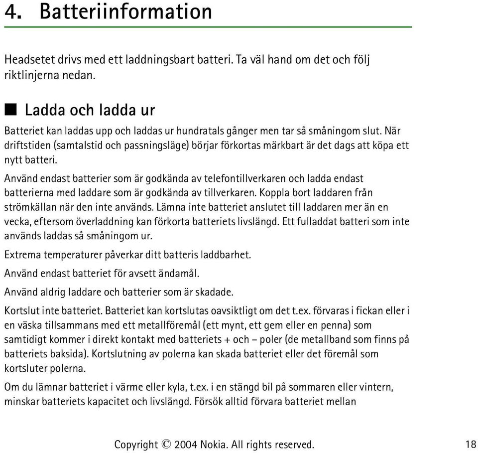När driftstiden (samtalstid och passningsläge) börjar förkortas märkbart är det dags att köpa ett nytt batteri.