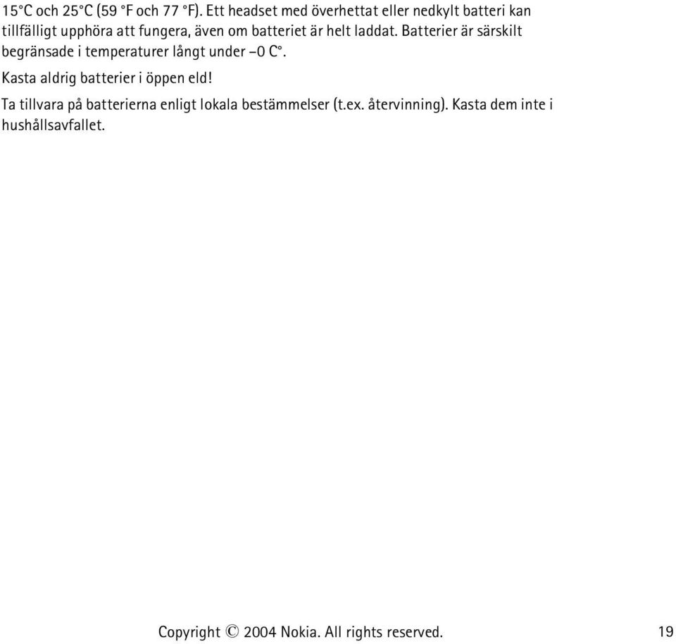 batteriet är helt laddat. Batterier är särskilt begränsade i temperaturer långt under 0 C.