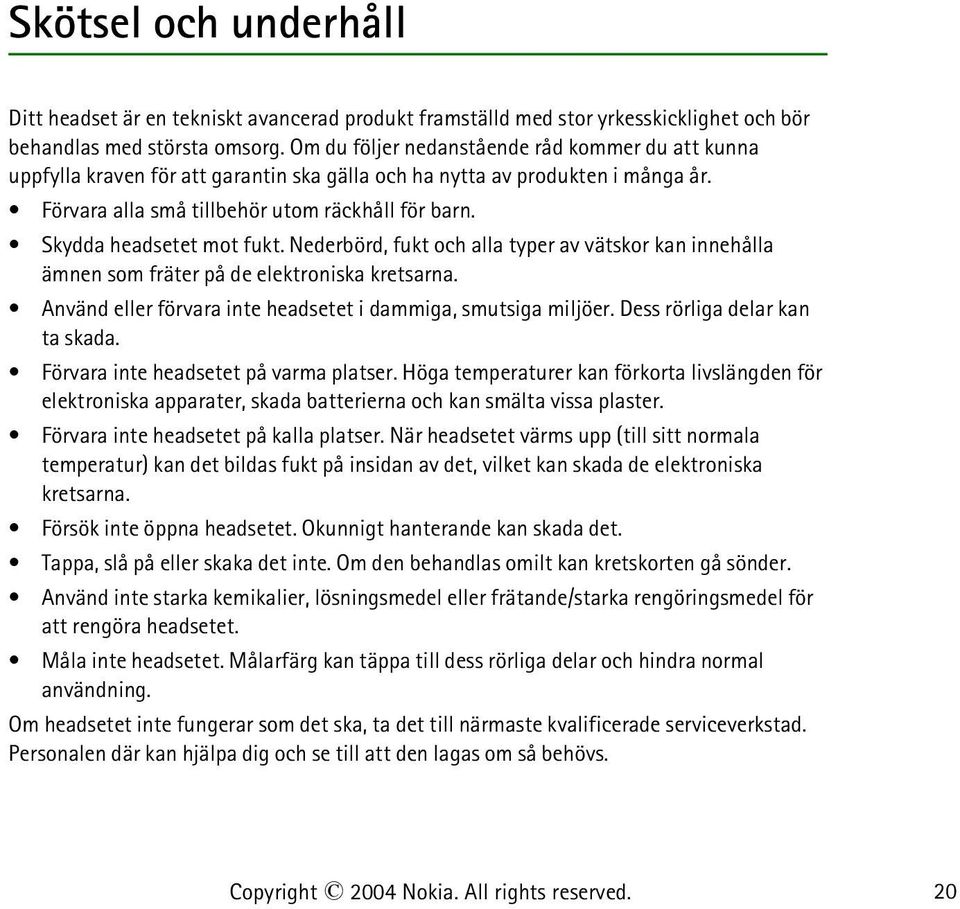Skydda headsetet mot fukt. Nederbörd, fukt och alla typer av vätskor kan innehålla ämnen som fräter på de elektroniska kretsarna. Använd eller förvara inte headsetet i dammiga, smutsiga miljöer.