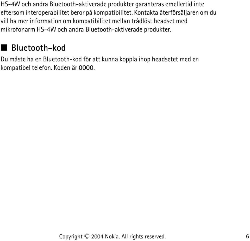 Kontakta återförsäljaren om du vill ha mer information om kompatibilitet mellan trådlöst headset med mikrofonarm