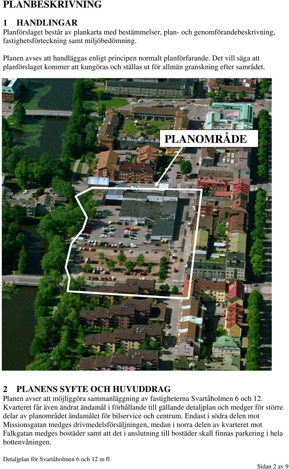 PLANOMRÅDE 2 PLANENS SYFTE OCH HUVUDDRAG Planen avser att möjliggöra sammanläggning av fastigheterna Svartåholmen 6 och 12.