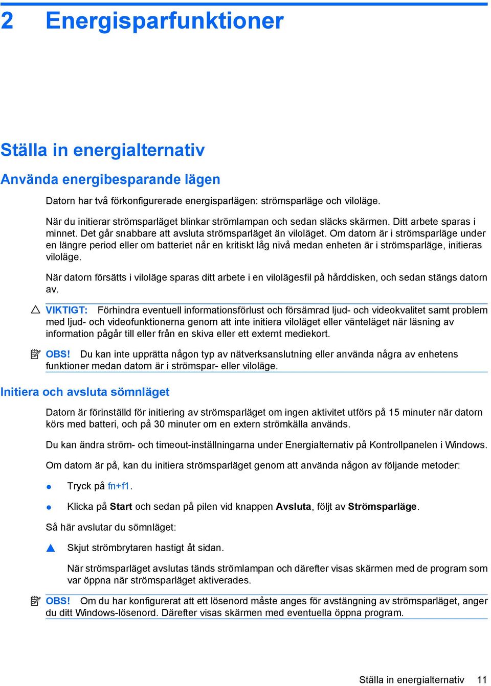 Om datorn är i strömsparläge under en längre period eller om batteriet når en kritiskt låg nivå medan enheten är i strömsparläge, initieras viloläge.