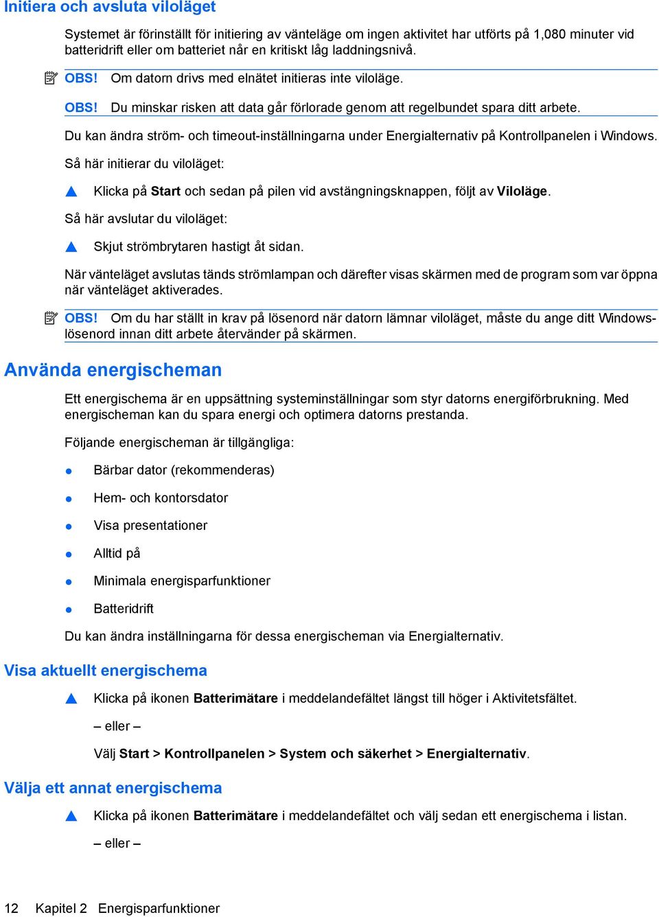 Du kan ändra ström- och timeout-inställningarna under Energialternativ på Kontrollpanelen i Windows.