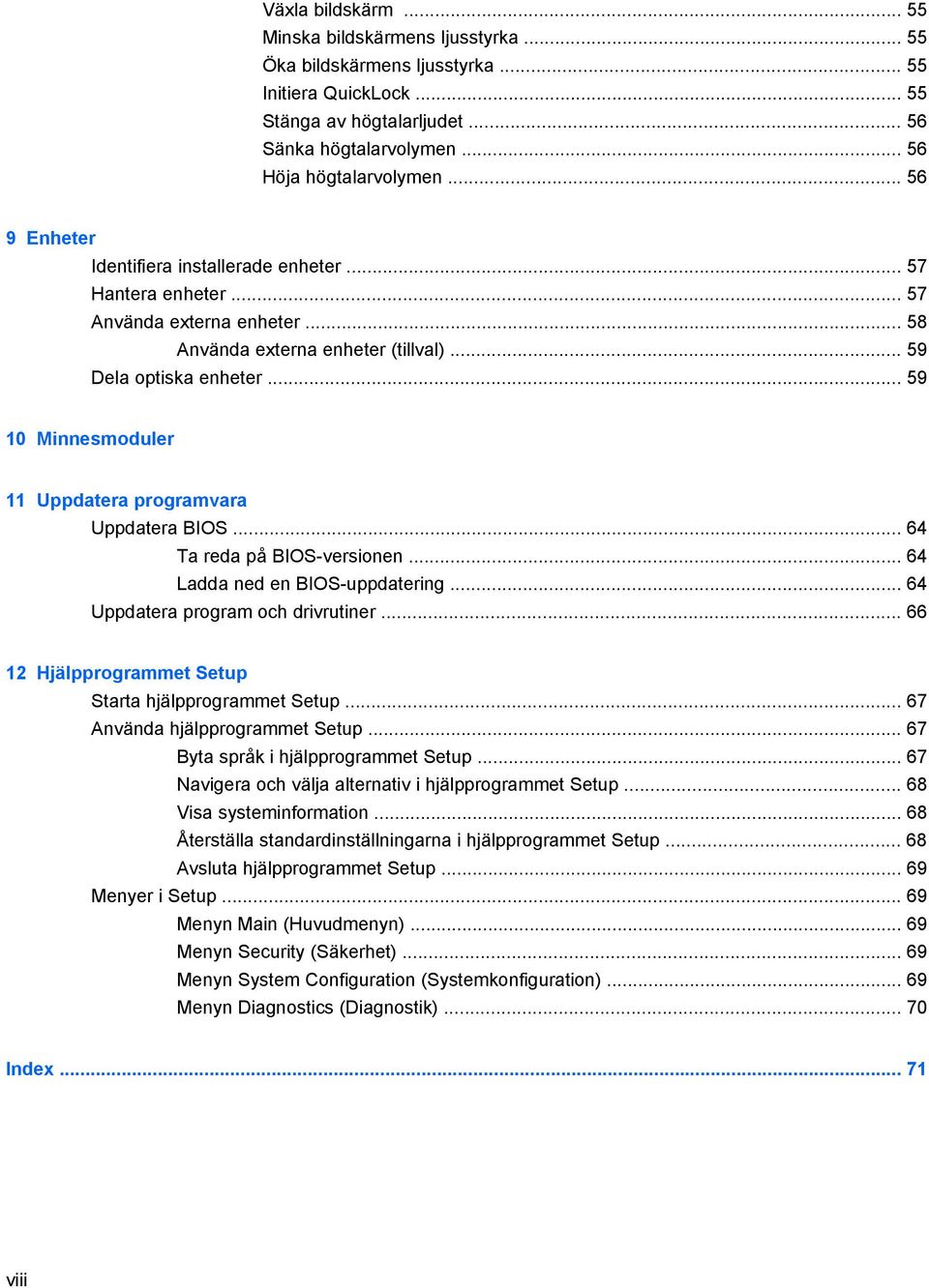 .. 59 10 Minnesmoduler 11 Uppdatera programvara Uppdatera BIOS... 64 Ta reda på BIOS-versionen... 64 Ladda ned en BIOS-uppdatering... 64 Uppdatera program och drivrutiner.
