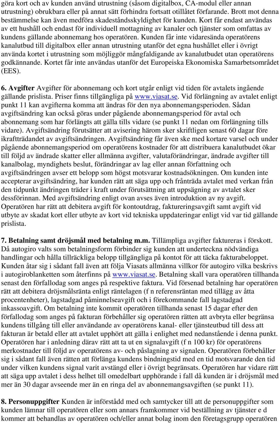 Kort får endast användas av ett hushåll och endast för individuell mottagning av kanaler och tjänster som omfattas av kundens gällande abonnemang hos operatören.