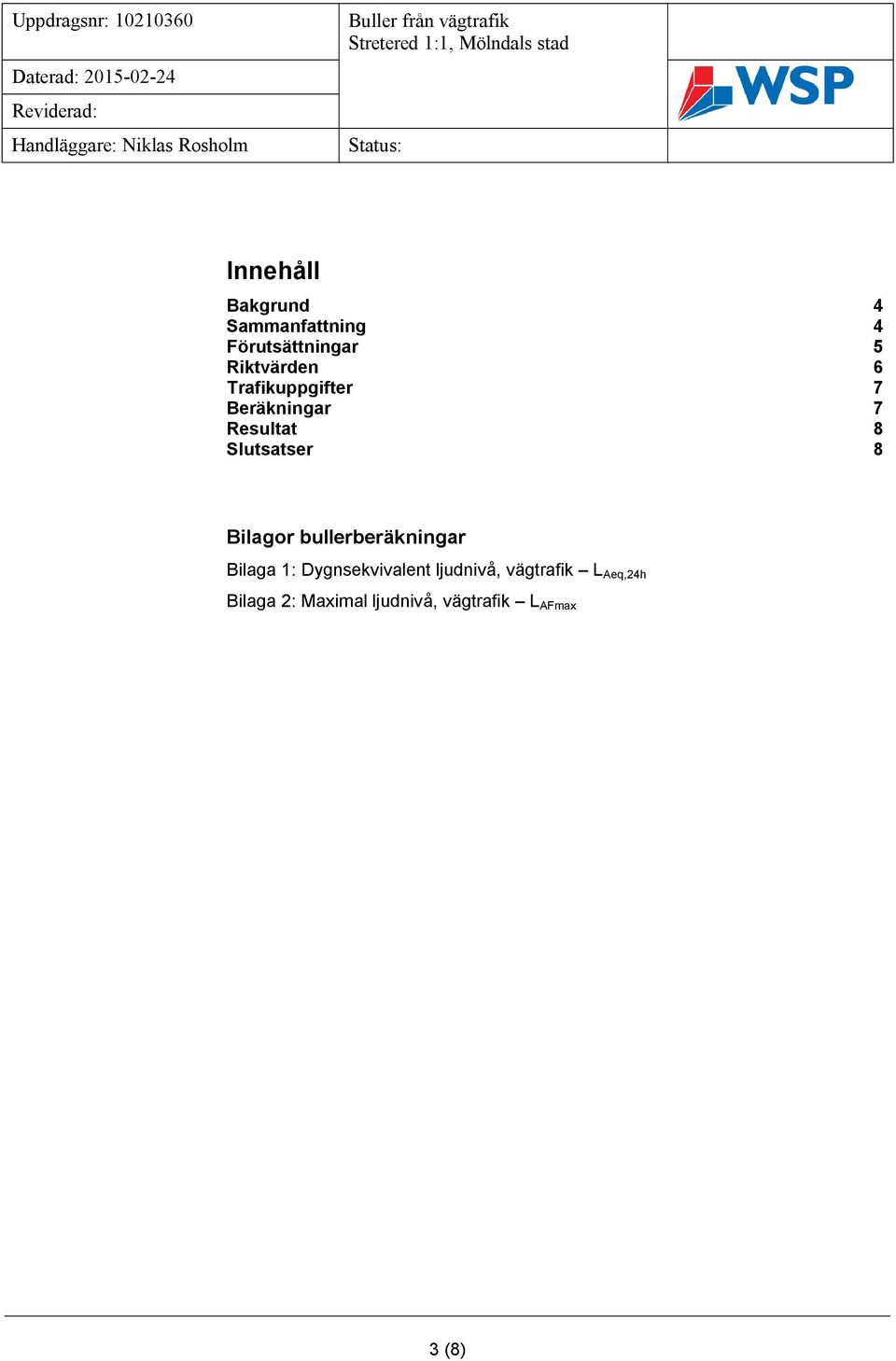 Slutsatser 8 Bilagor bullerberäkningar Bilaga 1: Dygnsekvivalent