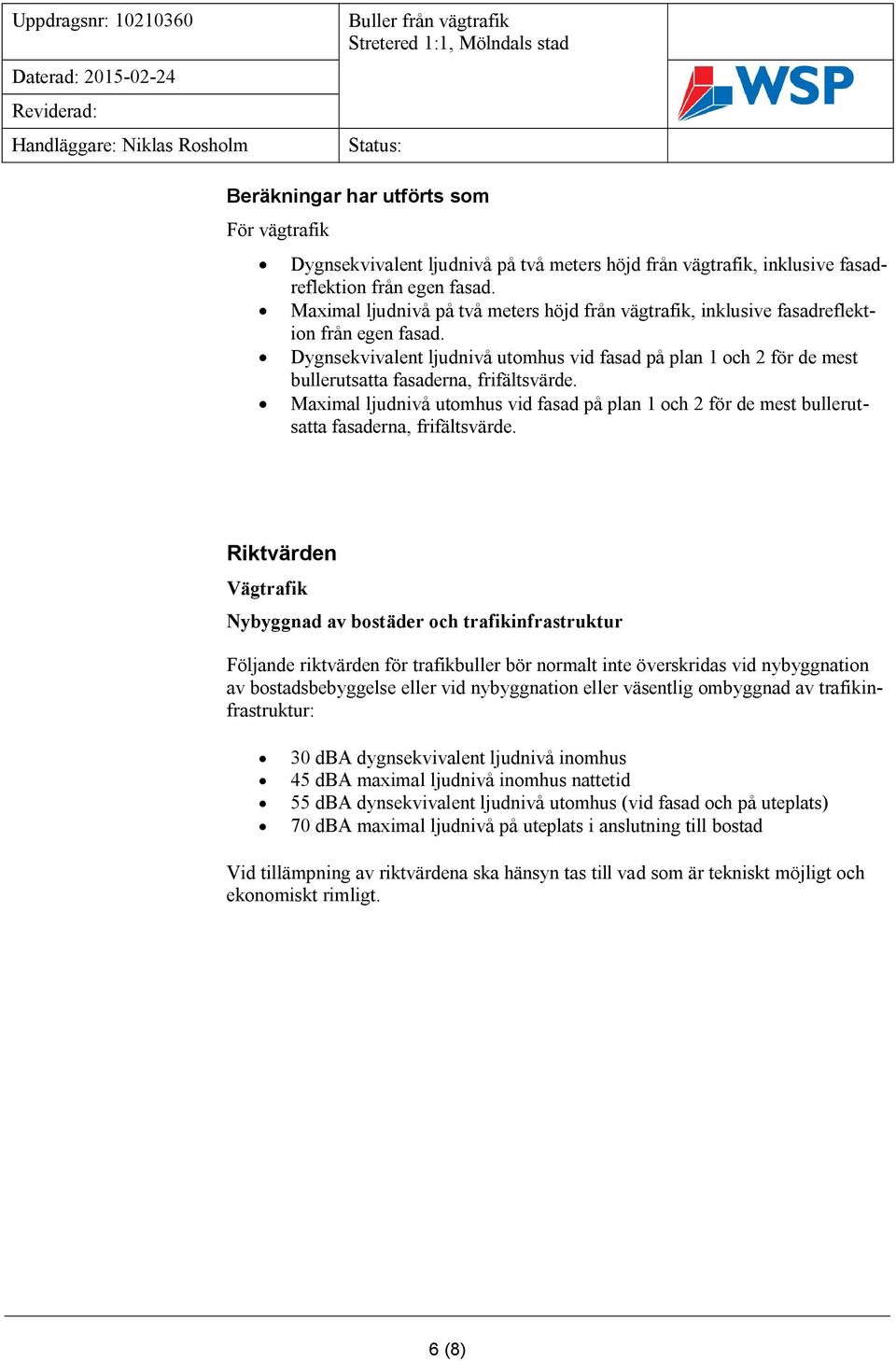 Dygnsekvivalent ljudnivå utomhus vid fasad på plan 1 och 2 för de mest bullerutsatta fasaderna, frifältsvärde.