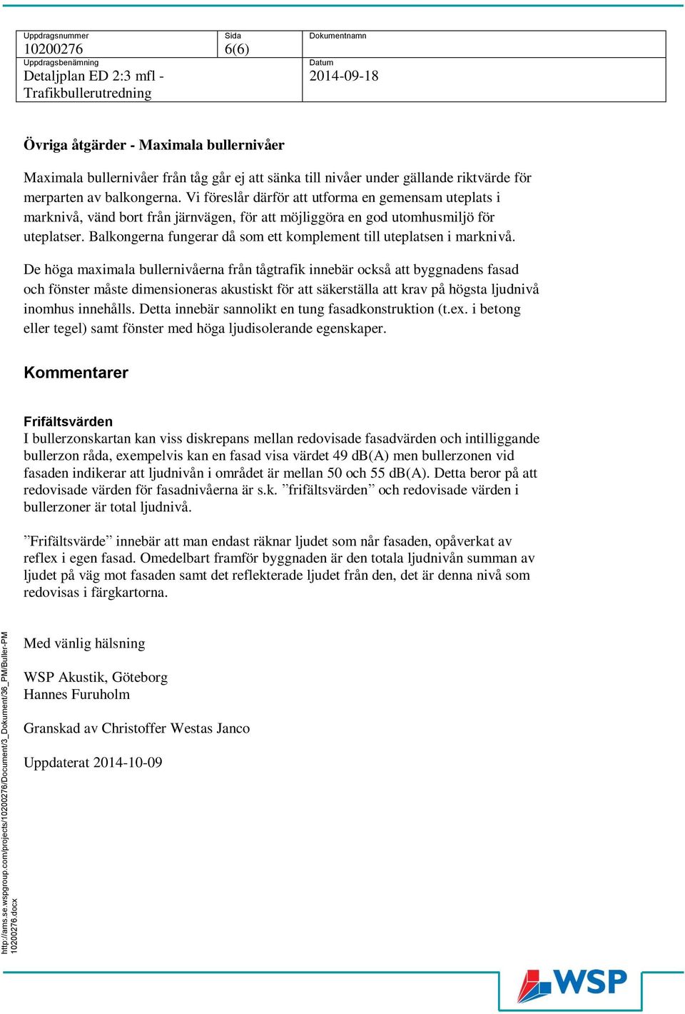 Uppdragsnuer Sida Dokuentnan 6(6) Uppdragsbenäning Detaljplan ED 2:3 fl - Trafikbullerutredning Datu 2014-09-18 Övriga åtgärder - Maxiala bullernivåer Maxiala bullernivåer från tåg går ej att sänka