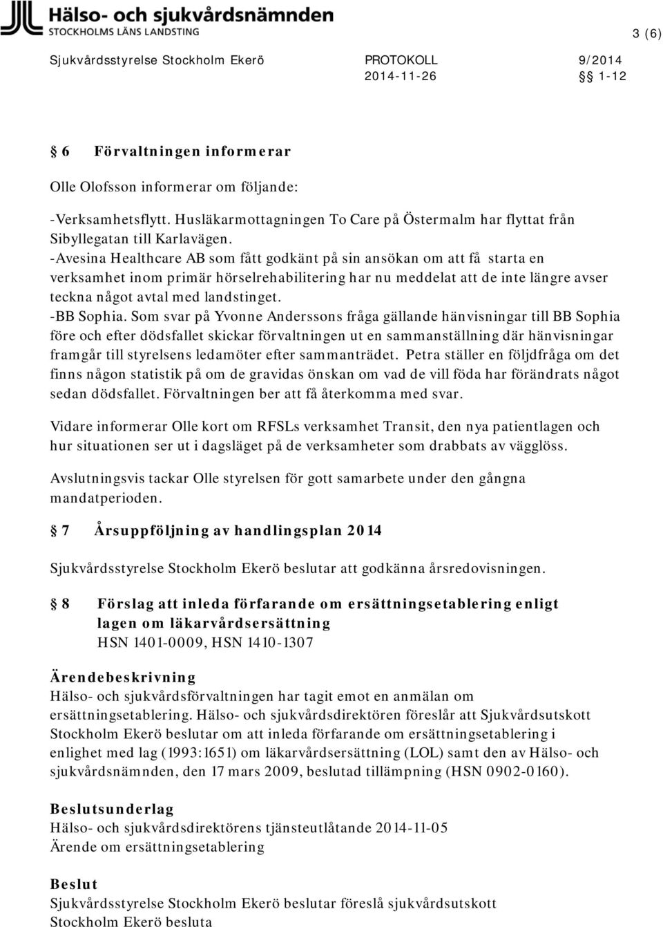 Som svar på Yvonne Anderssons fråga gällande hänvisningar till BB Sophia före och efter dödsfallet skickar förvaltningen ut en sammanställning där hänvisningar framgår till styrelsens ledamöter efter