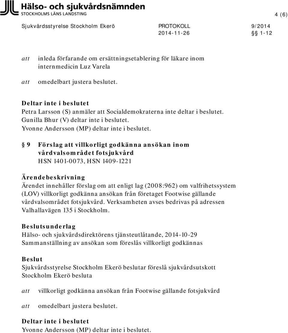 9 Förslag villkorligt godkänna ansökan inom vårdvalsområdet fotsjukvård HSN 1401-0073, HSN 1409-1221 Ärendet innehåller förslag om enligt lag (2008:962) om valfrihetssystem (LOV) villkorligt godkänna