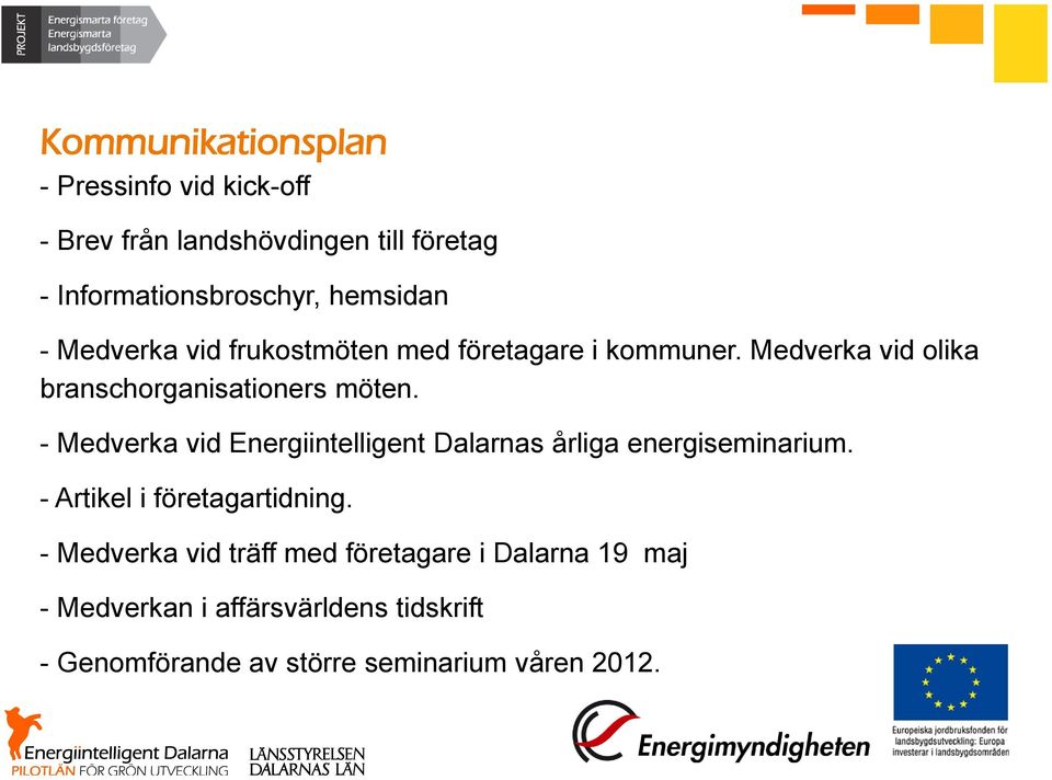 - Medverka vid Energiintelligent Dalarnas årliga energiseminarium. - Artikel i företagartidning.