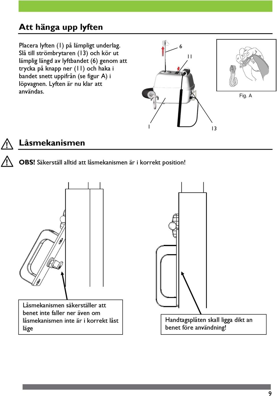 snett uppifrån (se figur A) i löpvagnen. Lyften är nu klar att användas. 6 11 1 13 Låsmekanismen OBS!