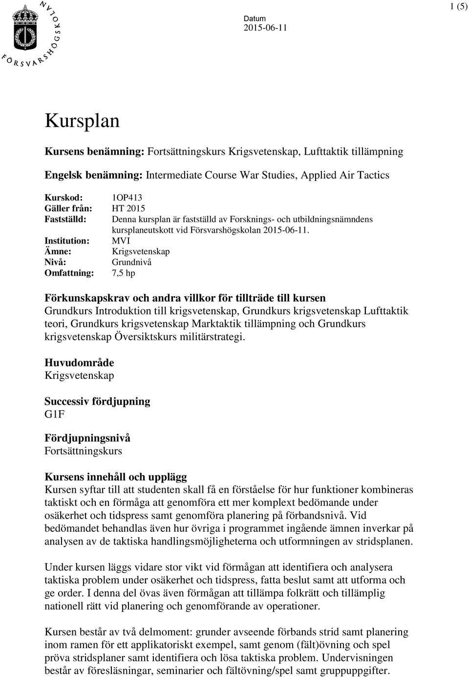 Institution: MVI Ämne: Krigsvetenskap Nivå: Grundnivå Omfattning: 7,5 hp Förkunskapskrav och andra villkor för tillträde till kursen Grundkurs Introduktion till krigsvetenskap, Grundkurs