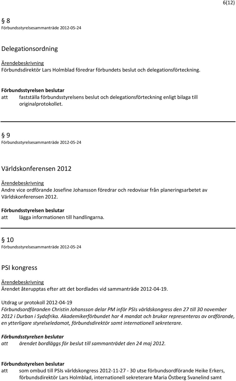 9 Världskonferensen 2012 Andre vice ordförande Josefine Johansson föredrar och redovisar från planeringsarbetet av Världskonferensen 2012. lägga informationen till handlingarna.