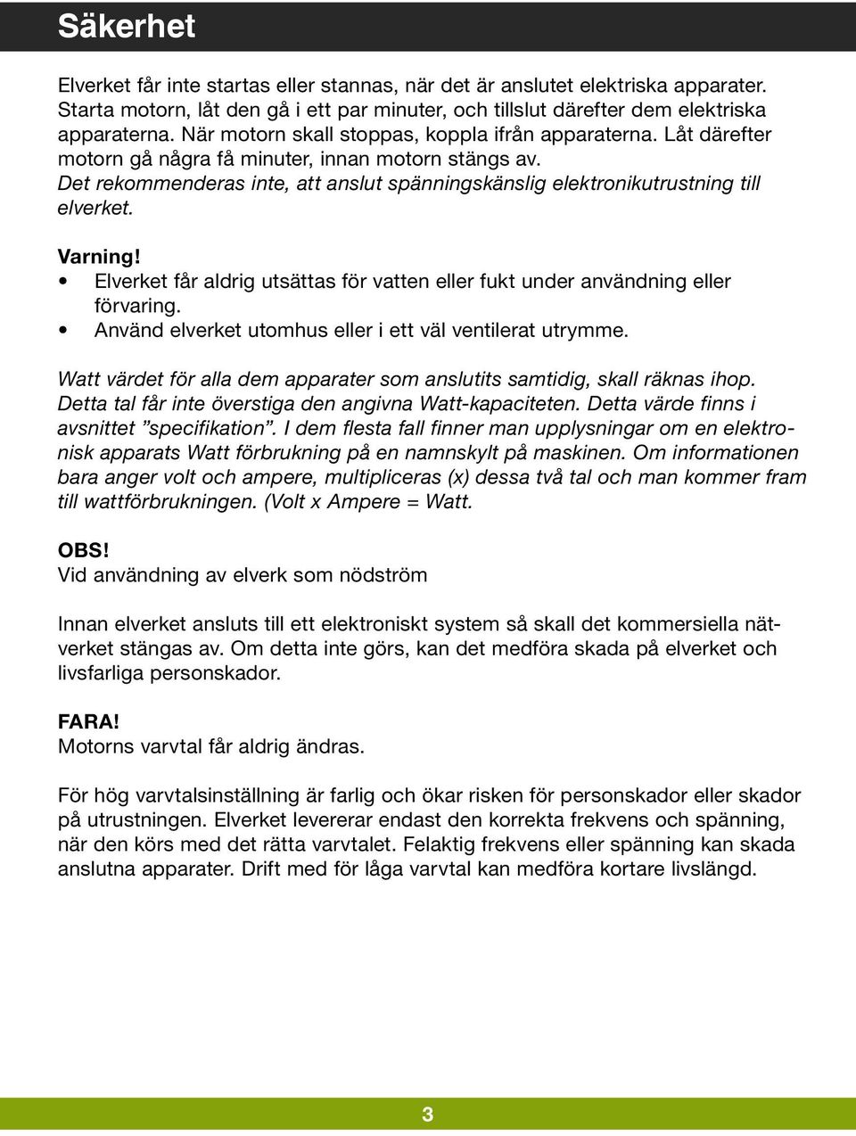 Det rekommenderas inte, att anslut spänningskänslig elektronikutrustning till elverket. Varning! Elverket får aldrig utsättas för vatten eller fukt under användning eller förvaring.