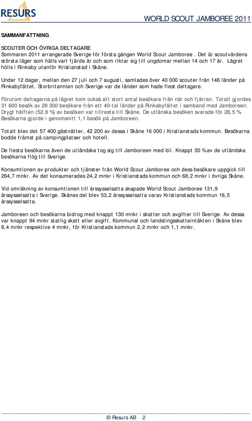 Under 12 dagar, mellan den 27 juli och 7 augusti, samlades över 4 scouter från 146 länder på Rinkabyfältet. Storbritannien och Sverige var de länder som hade flest deltagare.