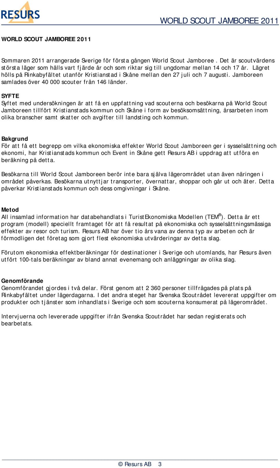 Lägret hölls på Rinkabyfältet utanför Kristianstad i Skåne mellan den 27 juli och 7 augusti. Jamboreen samlades över 4 scouter från 146 länder.