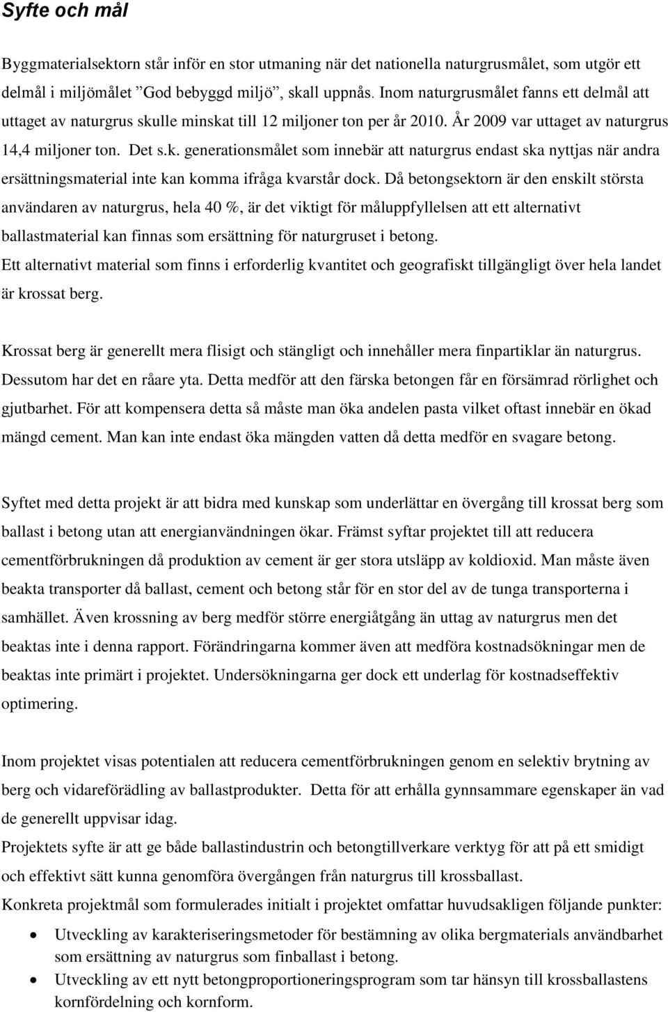Då betongsektorn är den enskilt största användaren av naturgrus, hela 40 %, är det viktigt för måluppfyllelsen att ett alternativt ballastmaterial kan finnas som ersättning för naturgruset i betong.