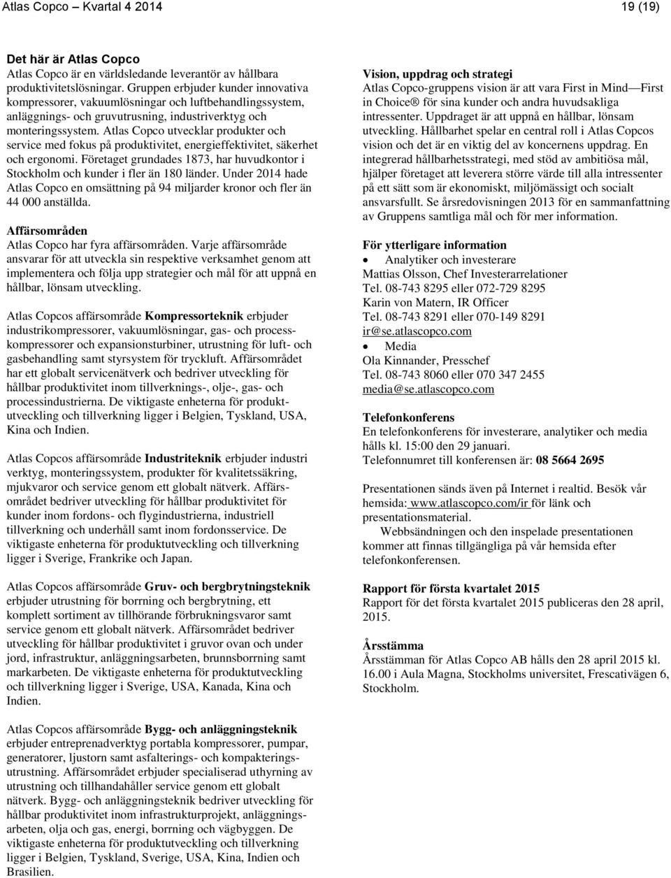 Atlas Copco utvecklar produkter och service med fokus på produktivitet, energieffektivitet, säkerhet och ergonomi.