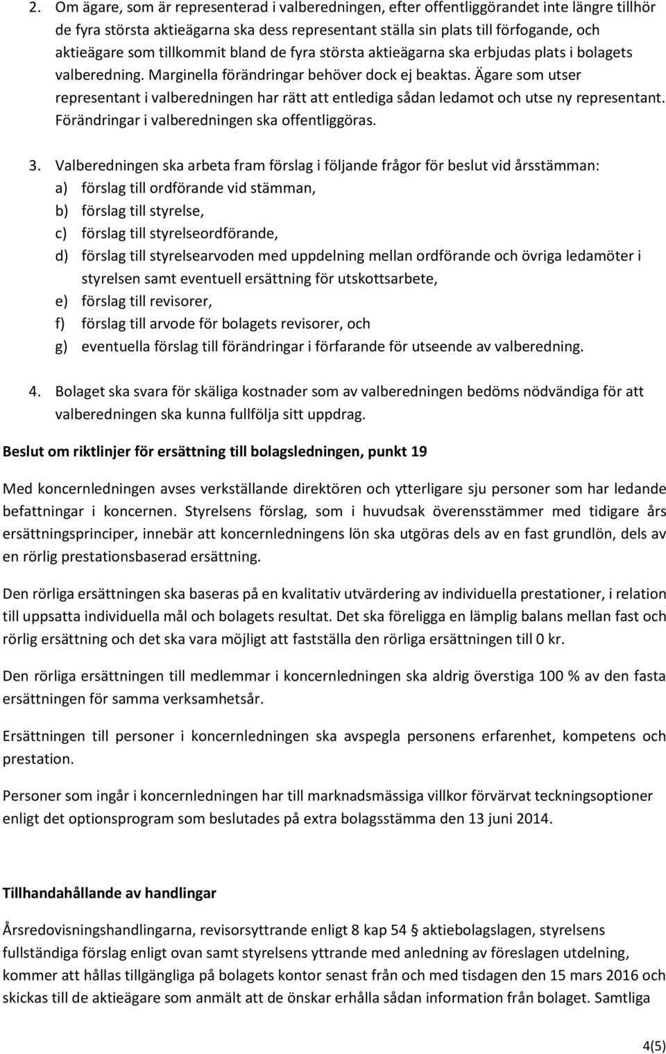 Ägare som utser representant i valberedningen har rätt att entlediga sådan ledamot och utse ny representant. Förändringar i valberedningen ska offentliggöras. 3.