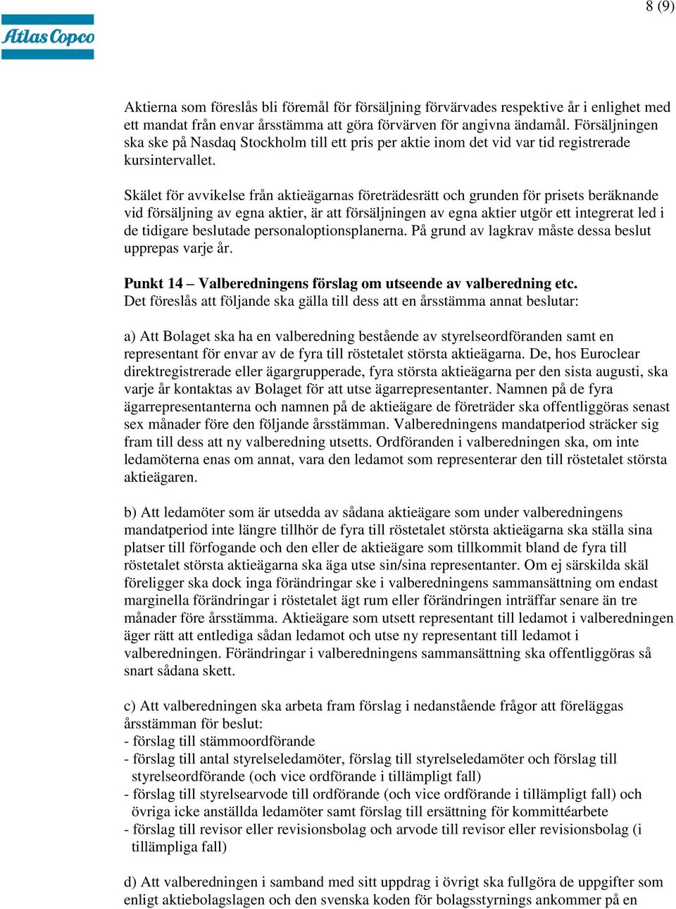 Skälet för avvikelse från aktieägarnas företrädesrätt och grunden för prisets beräknande vid försäljning av egna aktier, är att försäljningen av egna aktier utgör ett integrerat led i de tidigare