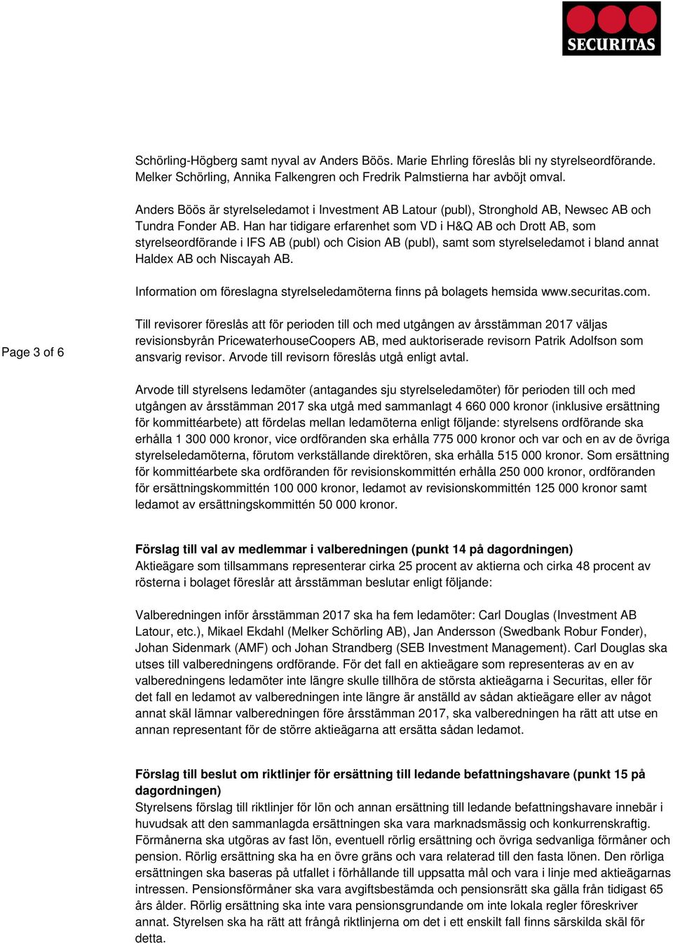 Han har tidigare erfarenhet som VD i H&Q AB och Drott AB, som styrelseordförande i IFS AB (publ) och Cision AB (publ), samt som styrelseledamot i bland annat Haldex AB och Niscayah AB.