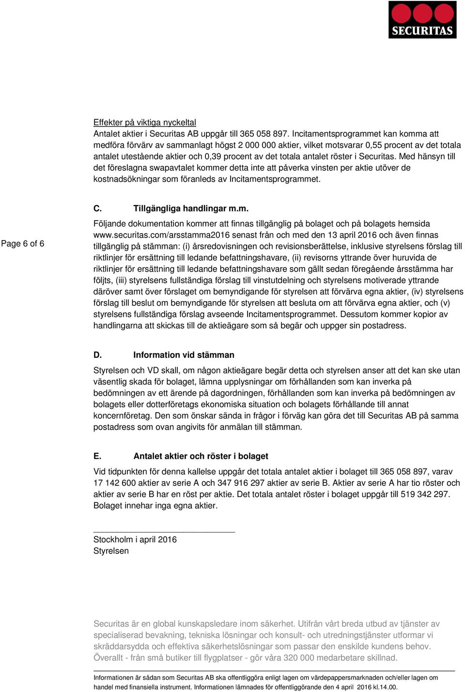 röster i Securitas. Med hänsyn till det föreslagna swapavtalet kommer detta inte att påverka vinsten per aktie utöver de kostnadsökningar som föranleds av Incitamentsprogrammet. Page 6 of 6 C.