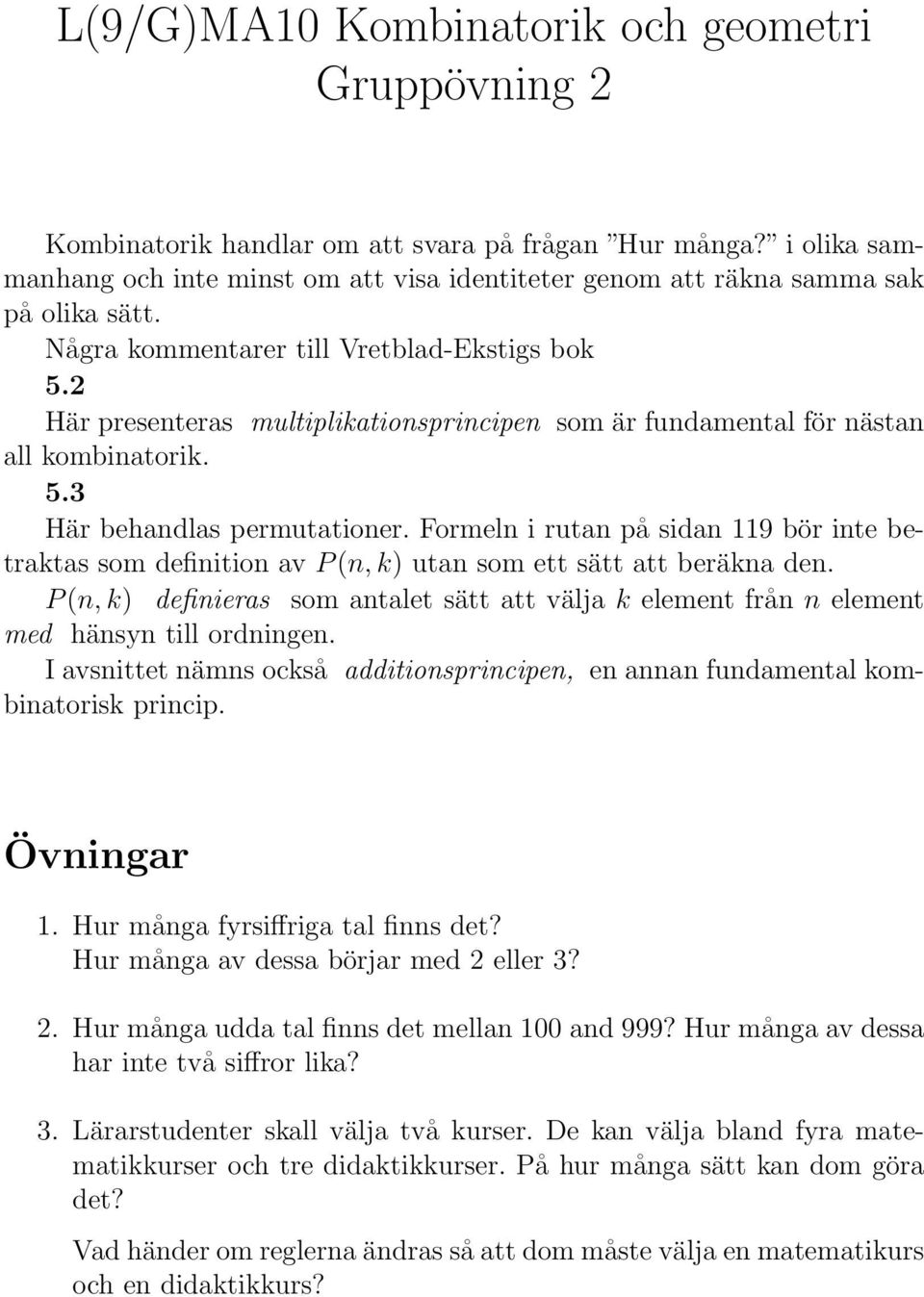 2 Här presenteras multiplikationsprincipen som är fundamental för nästan all kombinatorik. 5.3 Här behandlas permutationer.