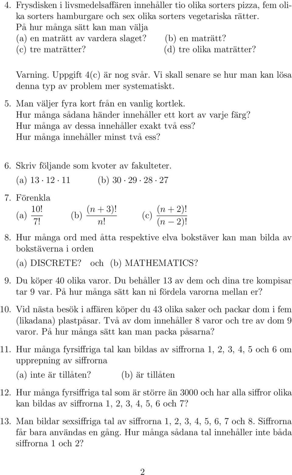 Vi skall senare se hur man kan lösa denna typ av problem mer systematiskt. 5. Man väljer fyra kort från en vanlig kortlek. Hur många sådana händer innehåller ett kort av varje färg?