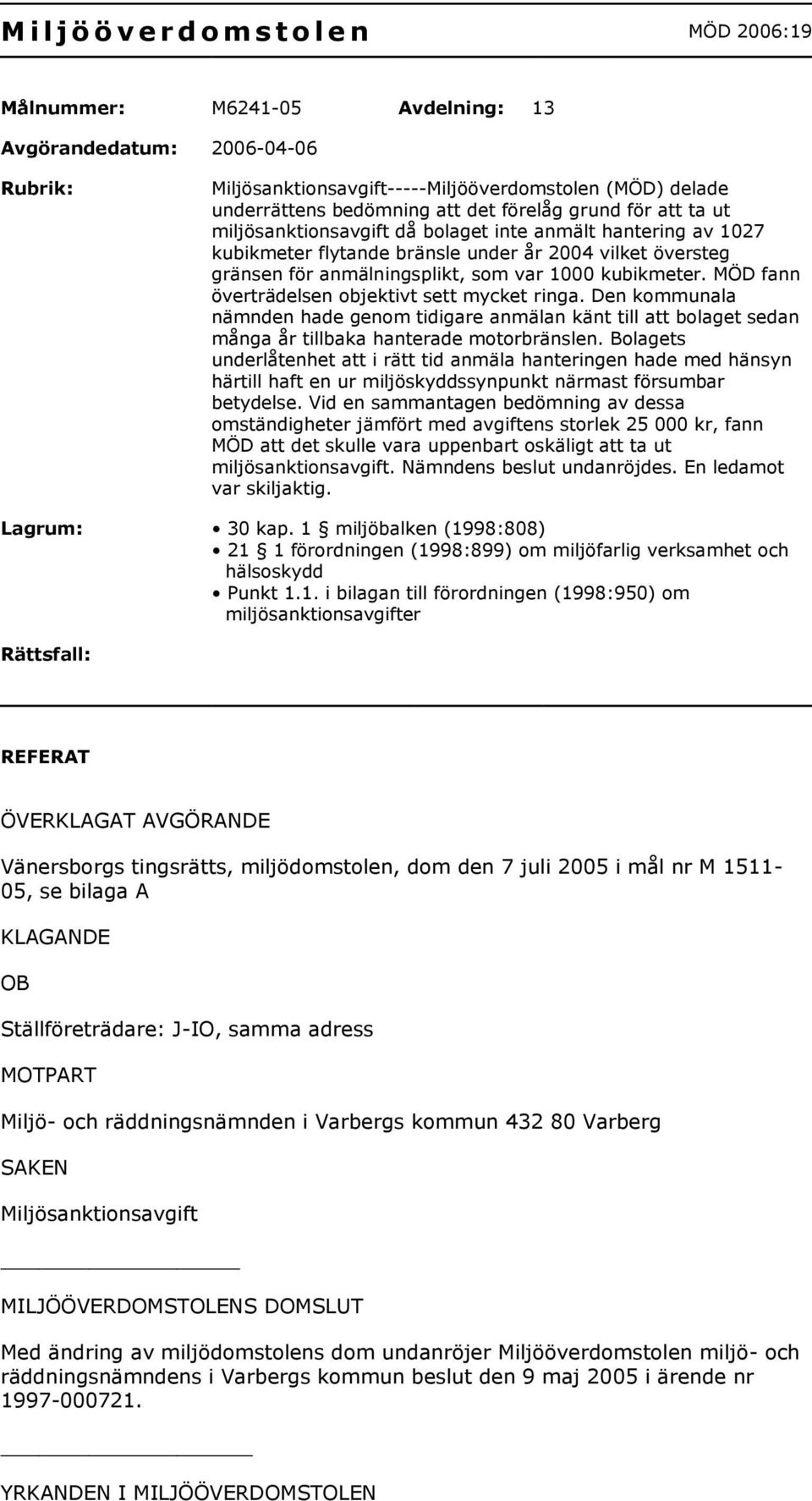 kubikmeter. MÖD fann överträdelsen objektivt sett mycket ringa. Den kommunala nämnden hade genom tidigare anmälan känt till att bolaget sedan många år tillbaka hanterade motorbränslen.