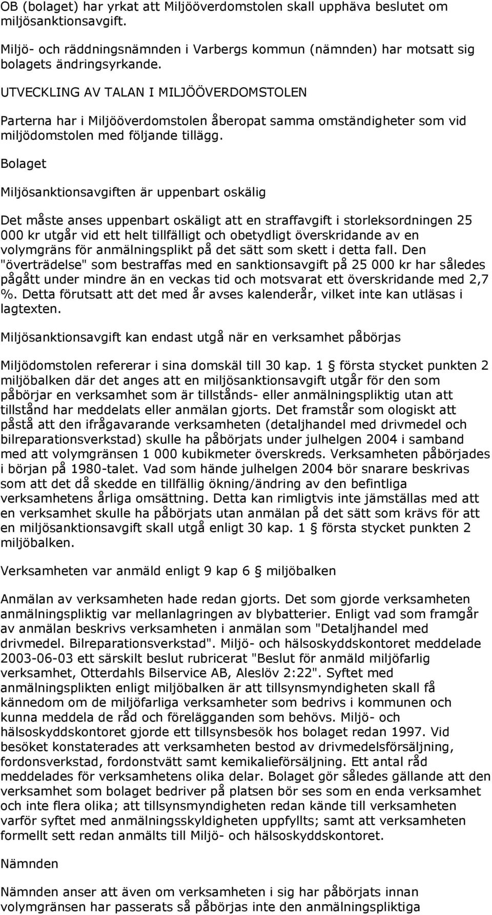 Bolaget Miljösanktionsavgiften är uppenbart oskälig Det måste anses uppenbart oskäligt att en straffavgift i storleksordningen 25 000 kr utgår vid ett helt tillfälligt och obetydligt överskridande av
