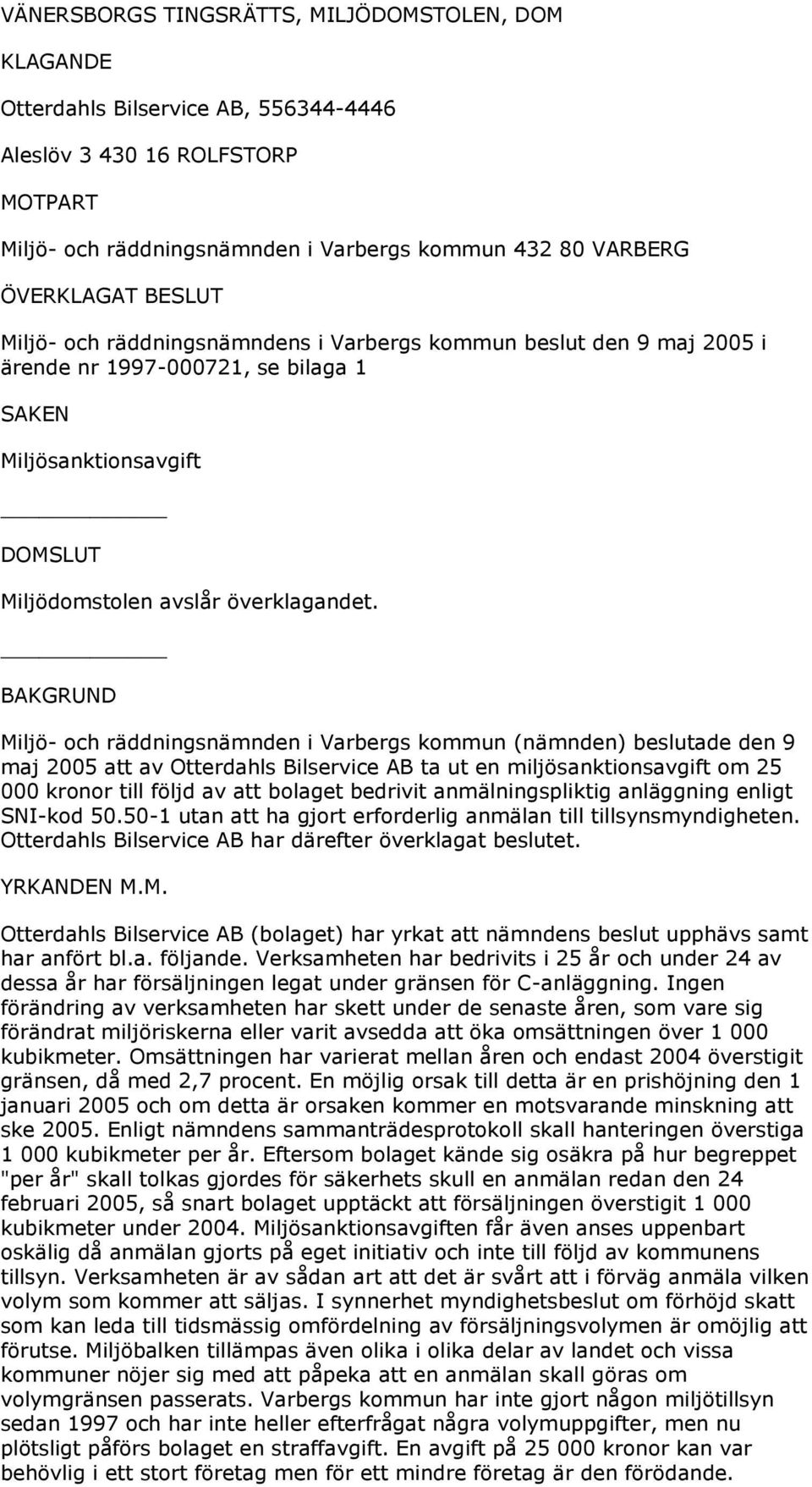BAKGRUND Miljö- och räddningsnämnden i Varbergs kommun (nämnden) beslutade den 9 maj 2005 att av Otterdahls Bilservice AB ta ut en miljösanktionsavgift om 25 000 kronor till följd av att bolaget