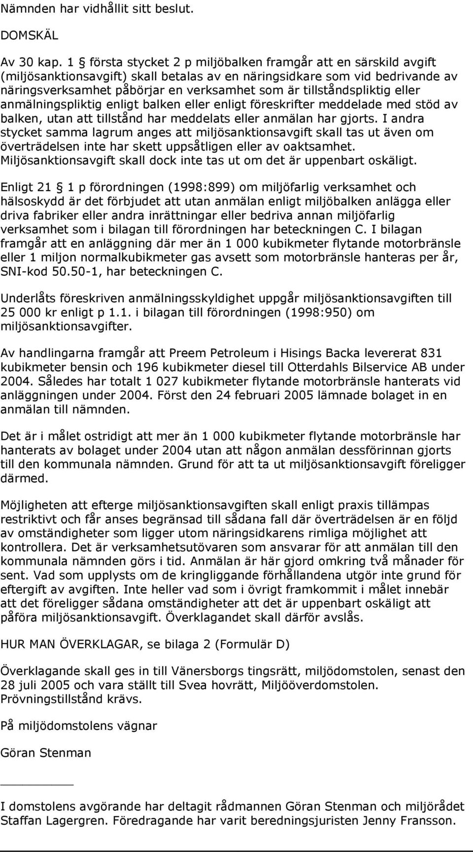 tillståndspliktig eller anmälningspliktig enligt balken eller enligt föreskrifter meddelade med stöd av balken, utan att tillstånd har meddelats eller anmälan har gjorts.