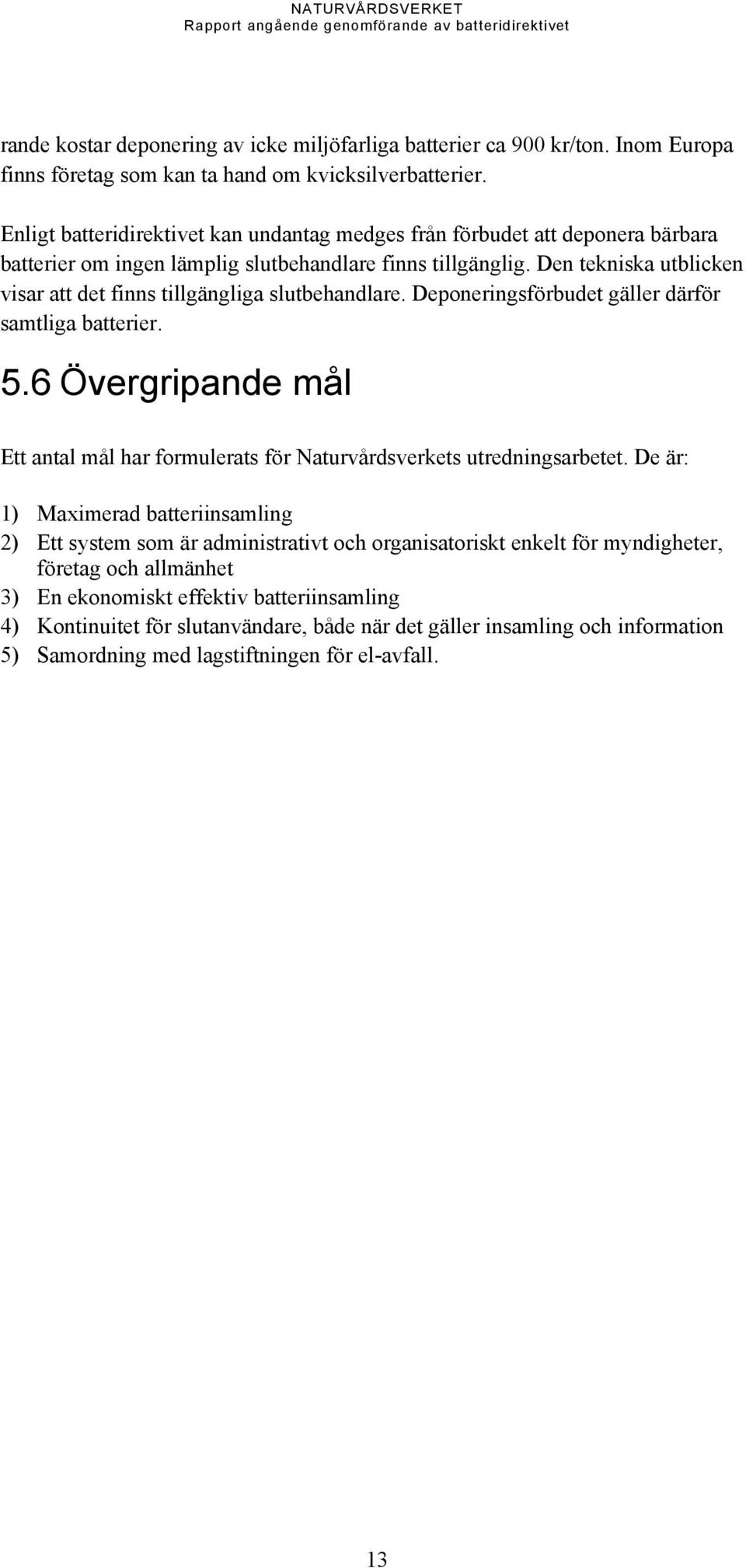 Enligt batteridirektivet kan undantag medges från förbudet att deponera bärbara batterier om ingen lämplig slutbehandlare finns tillgänglig.