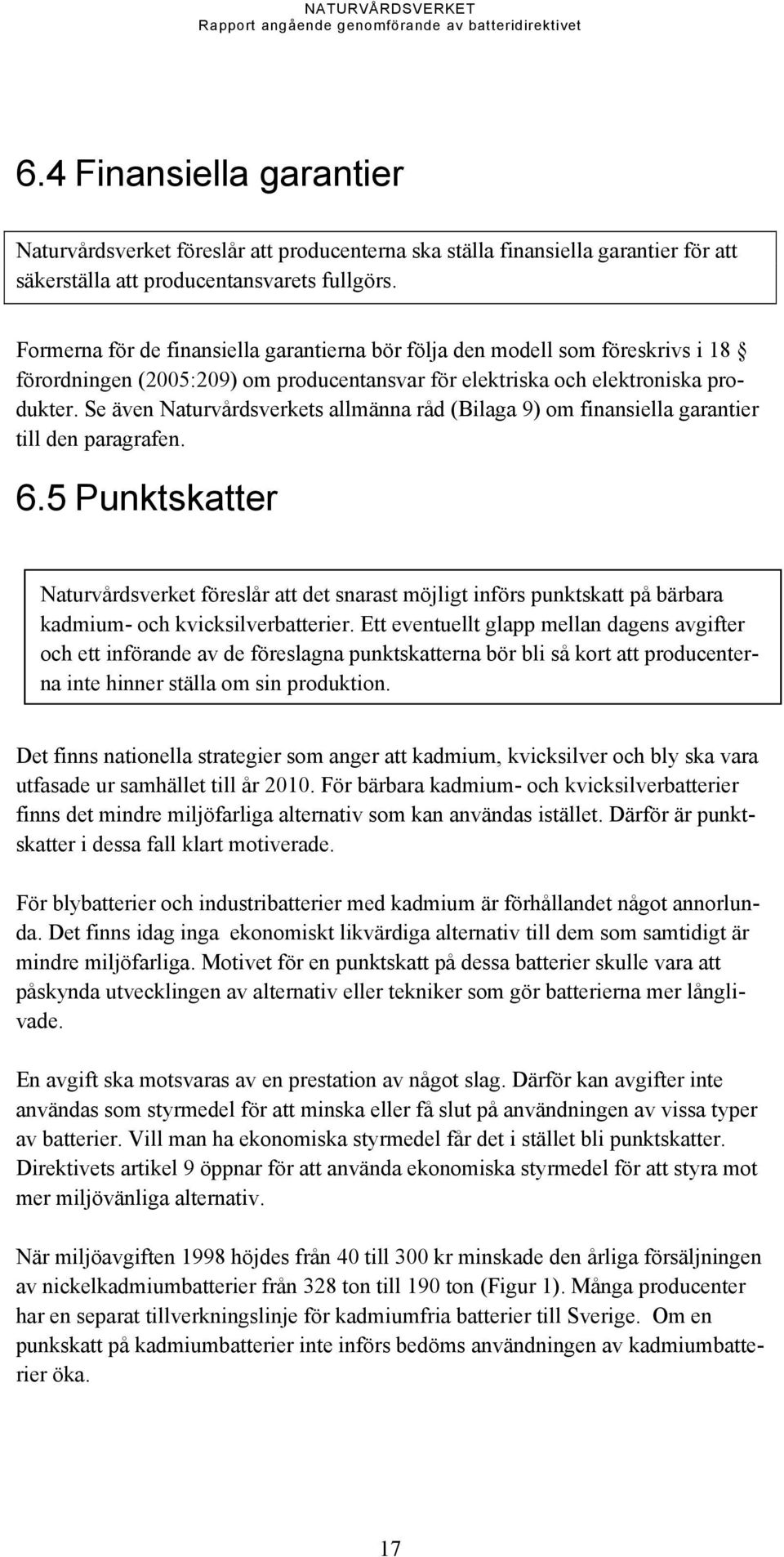 Formerna för de finansiella garantierna bör följa den modell som föreskrivs i 18 förordningen (2005:209) om producentansvar för elektriska och elektroniska produkter.