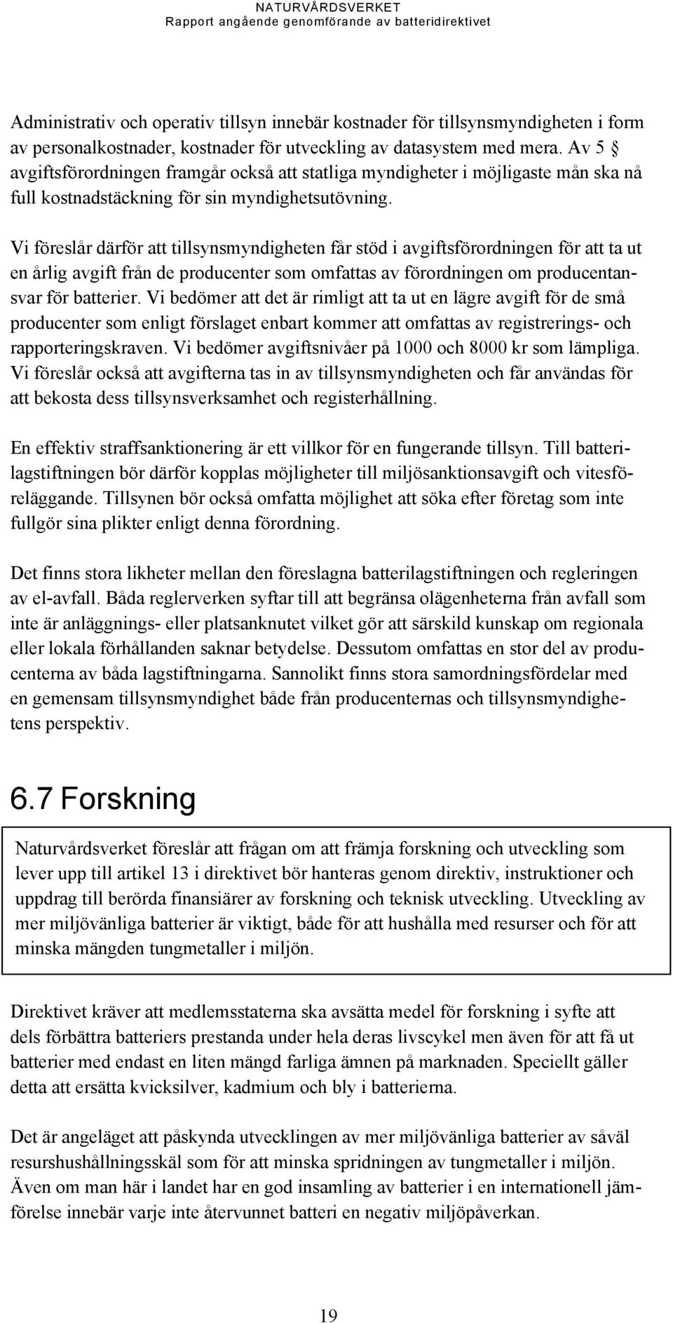 Vi föreslår därför att tillsynsmyndigheten får stöd i avgiftsförordningen för att ta ut en årlig avgift från de producenter som omfattas av förordningen om producentansvar för batterier.