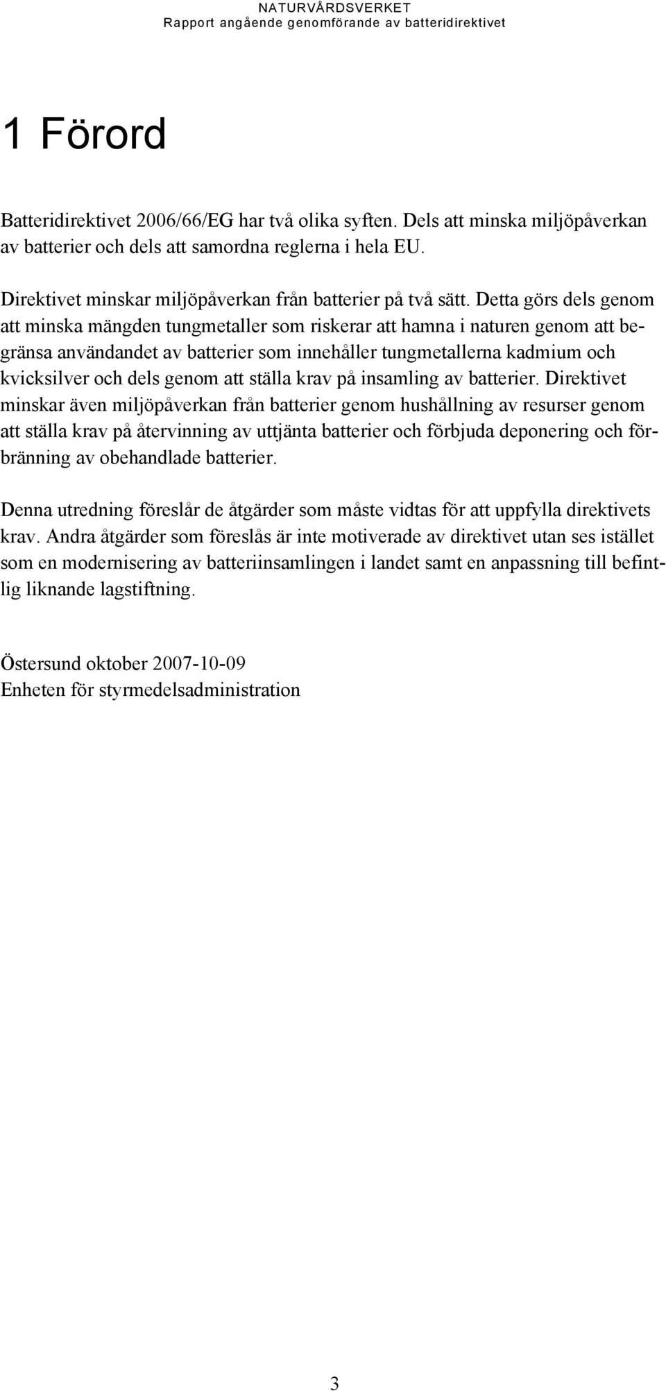 Detta görs dels genom att minska mängden tungmetaller som riskerar att hamna i naturen genom att begränsa användandet av batterier som innehåller tungmetallerna kadmium och kvicksilver och dels genom