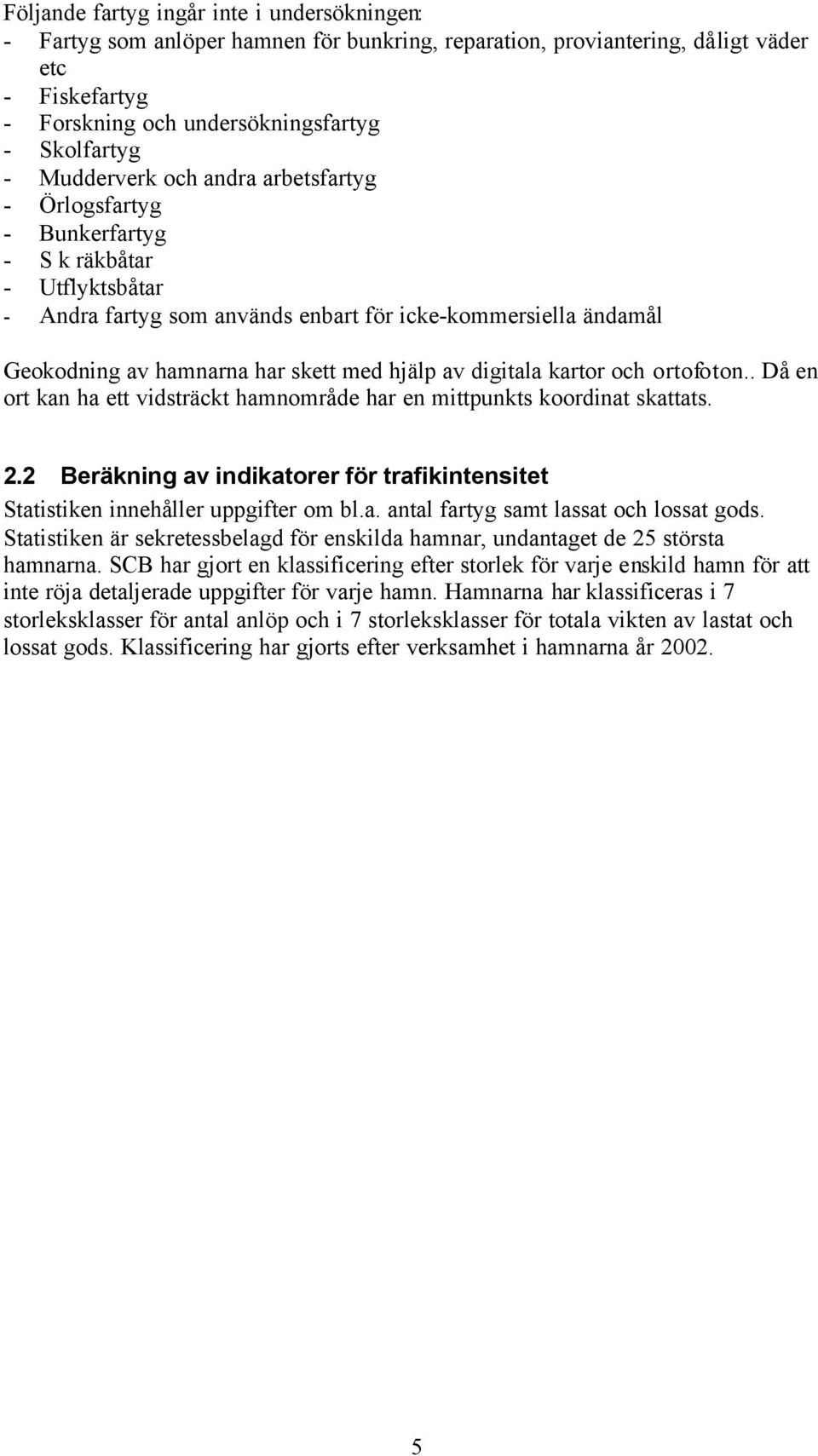 hjälp av digitala kartor och ortofoton.. Då en ort kan ha ett vidsträckt hamnområde har en mittpunkts koordinat skattats. 2.
