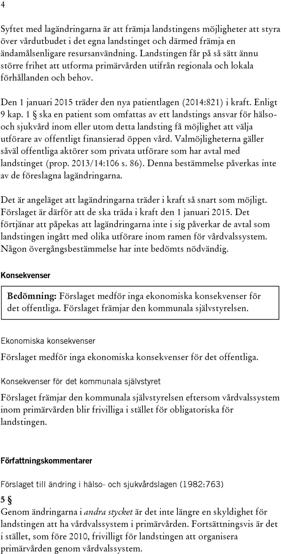 Enligt 9 kap. 1 ska en patient som omfattas av ett landstings ansvar för hälsooch sjukvård inom eller utom detta landsting få möjlighet att välja utförare av offentligt finansierad öppen vård.