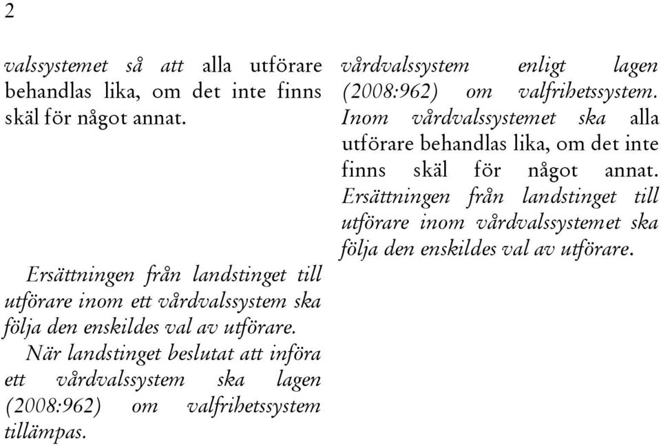 När landstinget beslutat att införa ett vårdvalssystem ska lagen (2008:962) om valfrihetssystem tillämpas.