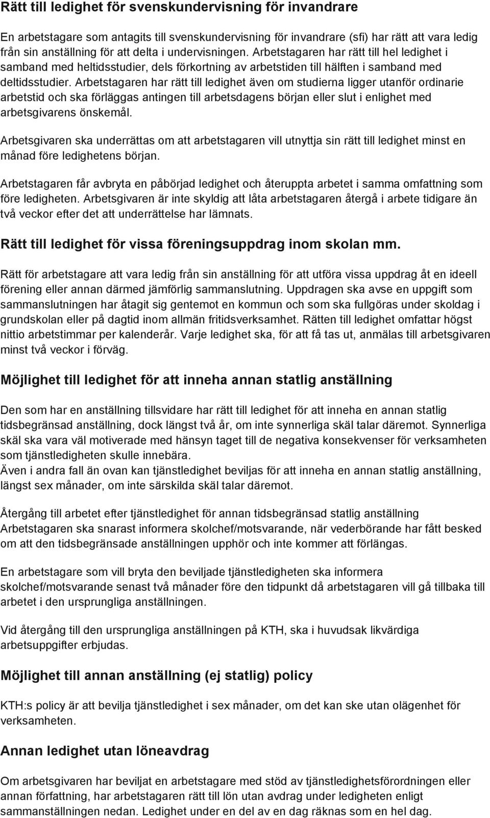 Arbetstagaren har rätt till ledighet även om studierna ligger utanför ordinarie arbetstid och ska förläggas antingen till arbetsdagens början eller slut i enlighet med arbetsgivarens önskemål.