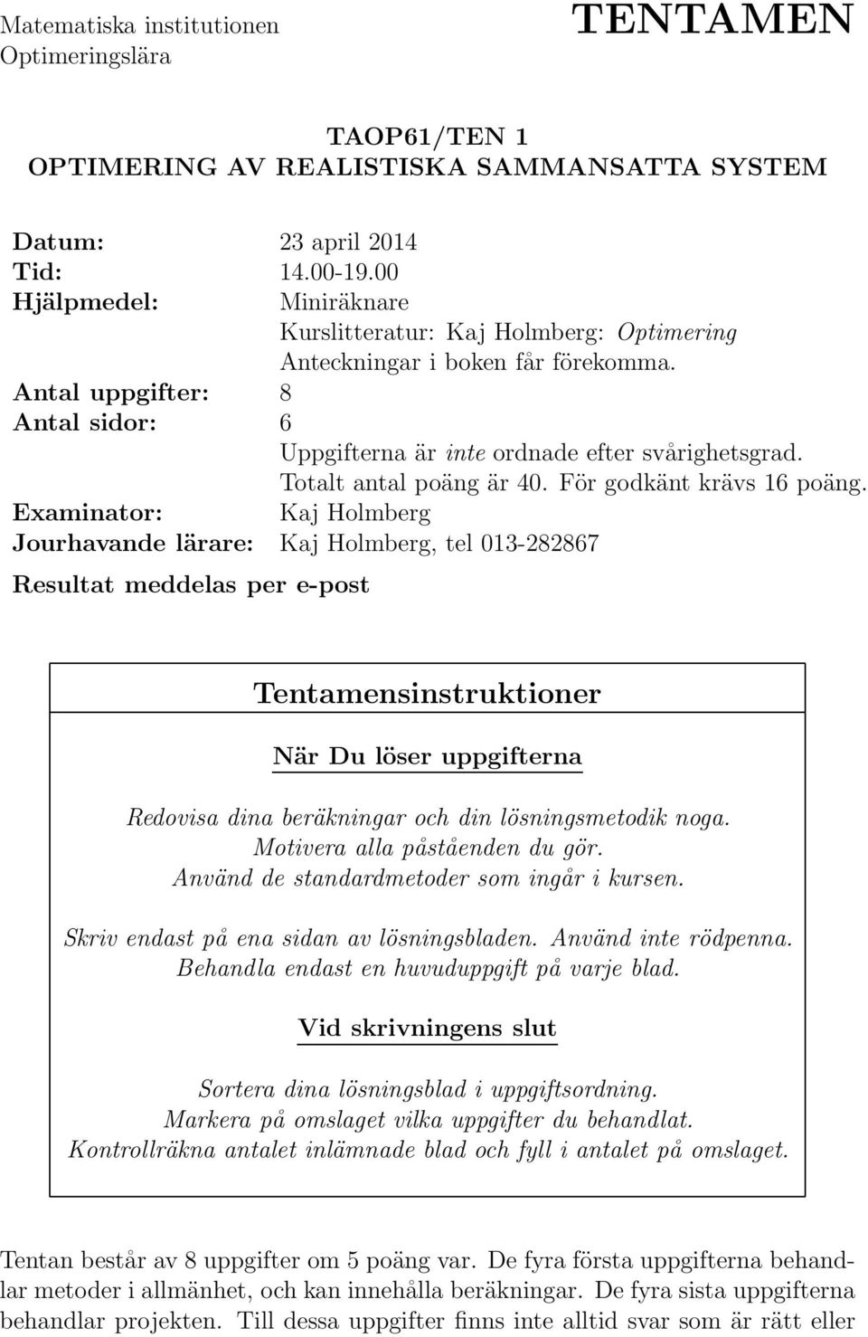 Totalt antal poäng är 40. För godkänt krävs 16 poäng.