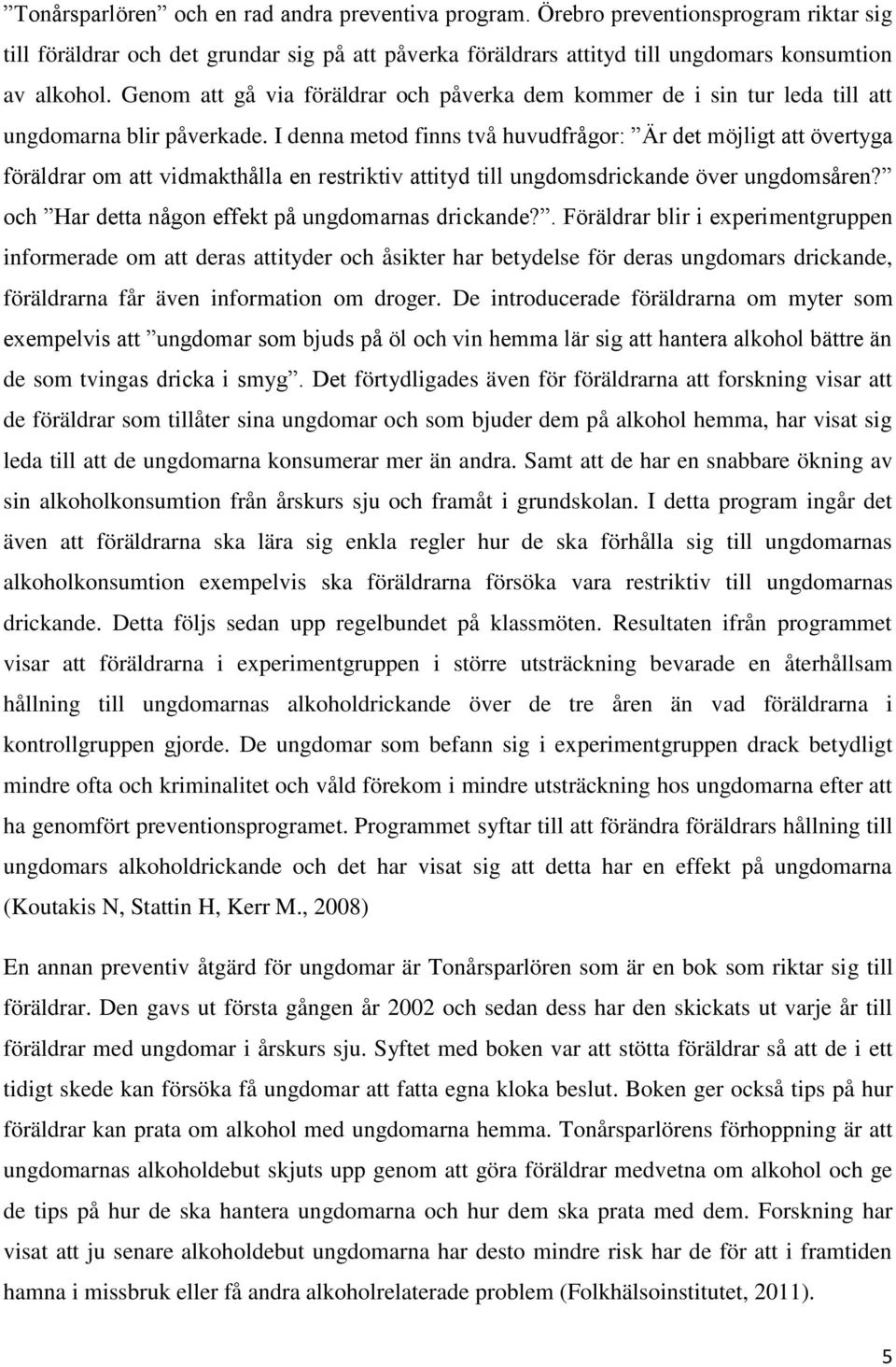 I denna metod finns två huvudfrågor: Är det möjligt att övertyga föräldrar om att vidmakthålla en restriktiv attityd till ungdomsdrickande över ungdomsåren?